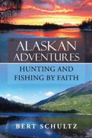 Alaskan Adventures-Hunting and Fishing by Faith 1490856099 Book Cover