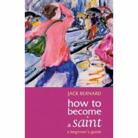 How To Become A Saint - A Beginner's Guide 028105911X Book Cover