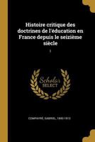 Histoire critique des doctrines de l'�ducation en France depuis le seizi�me si�cle: 1 1176116320 Book Cover