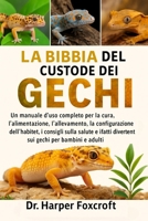 LA BIBBIA DEL CUSTODE DEI GECHI: Un manuale d'uso completo per la cura, l'alimentazione, l'allevamento, la configurazione dell'habitat, i consigli ... gechi per bambini e adulti (Italian Edition) B0FP7BL2G4 Book Cover