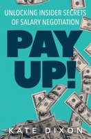 Pay UP!: Unlocking Insider Secrets of Salary Negotiation 1734699264 Book Cover