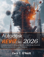 Autodesk Revit in 2026: A Complete Guide to BIM Modeling, Architectural Design, Structural Workflows, and Construction Documentation (Tech made Easy) B0GSTQ7MGF Book Cover