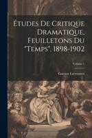 �tudes de critique dramatique, feuilletons du Temps, 1898-1902; Volume 1 1021447102 Book Cover