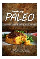 Perfectly Paleo - Indulgent Sweet & Savory Bread Recipes: Indulgent Paleo Cooking for the Modern Caveman 1499685769 Book Cover