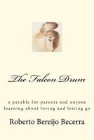The Falcon Drum: a parable for parents and anyone learning about love and letting go 0615742653 Book Cover