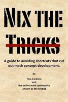 Nix the Tricks: A Guide to Avoiding Shortcuts That Cut Out Math Concept Development. 1507504373 Book Cover