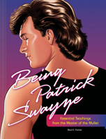 Being Patrick Swayze: Essential Teachings from the Master of the Mullet 1797212168 Book Cover