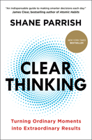 Clear Thinking: Turning Ordinary Moments Into Extraordinary Results 0593086112 Book Cover