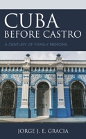Cuba before Castro: A Century of Family Memoirs 0761872132 Book Cover