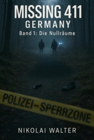 MISSING 411 – DEUTSCHLAND - Die Nullräume: Die rätselhaftesten Natur- und Wanderfälle Deutschlands - Echte deutsche Vermisstenfälle – Orte, an denen ... (MISSING 411 - GERMANY) (German Edition) B0G34WFXJV Book Cover