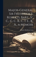 Major-General Sir Frederick S. Roberts, Bart., V. C., G. C. B., C. I. E., R. A., a Memoir 1020903252 Book Cover