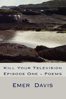 Kill Your Television: Episode One - Poems 1453684034 Book Cover