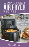 50 Easy-to-Prepare Air Fryer Recipes: The Ultimate Guide to Prepare Delicious and Healthier Food with Your Air Fryer 1801561273 Book Cover