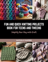 Fun and Quick Knitting Projects Book for Teens and Tweens: Simplify Your Day with Craft B0CQW3Z61M Book Cover