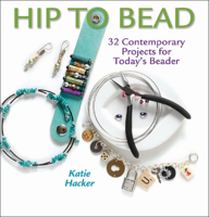Hip to Bead: 32 Contemporary Projects for Today's Beader (Hip to . . . Series) 1931499950 Book Cover