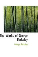 The Works of George Berkeley, D.D., Bishop of Cloyne; 1014449928 Book Cover