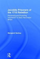 Jacobite Prisoners of the 1715 Rebellion: Preventing and Punishing Insurrection in Early Hanoverian Britain 0754636313 Book Cover