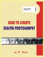 How to Create Digital Photography - Part 1: Images And Films Digital Cameras B08NVKQ7LH Book Cover