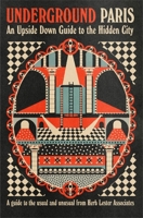 Underground Paris: An Upside Down Guide to the Hidden City 1919184228 Book Cover