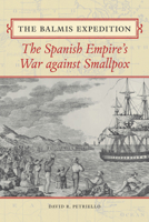 The Balmis Expedition: The Spanish Empire's War against Smallpox 0875658571 Book Cover