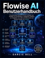 Flowise AI Benutzerhandbuch: Ein praxisnaher Schritt-für-Schritt-Leitfaden zum Erstellen von KI-Workflows, intelligenten Chatbots, zur Integration von ... Einsatz von Flowise. (German Edition) B0HBSNQS7M Book Cover