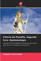 Ciência da filosofia. Segundo livro. Epistemologia: A filosofia é uma mãe inteligente. Ela estende a mão a toda a gente, apressa-o no caminho do conhecimento (Portuguese Edition) B0CLFSCTZJ Book Cover