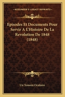 Episodes Et Documents Pour Servir A L'Histoire De La Revolution De 1848 (1848) 1160731713 Book Cover