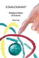 Is God a Scientist?: Religious Views of Science 0995308101 Book Cover