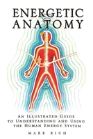 Energetic Anatomy: An Illustrated Guide to Understanding and Using the Human Energy System 0974927104 Book Cover