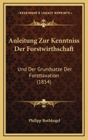 Anleitung Zur Kenntniss Der Forstwirthschaft: Und Der Grundsatze Der Forsttaxation (1854) 116030162X Book Cover