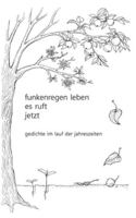 funkenregen leben, es ruft, jetzt: gedichte im lauf der jahreszeiten 3695172053 Book Cover