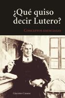 ¿Qué Quiso Decir Lutero?: Introducción Al Vocabulario Teolgico de La Tradición Luterana 0758648278 Book Cover