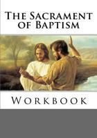 The Sacrament of Baptism Workbook 1546401008 Book Cover