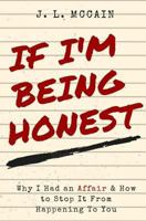 If I'm Being Honest....Why I Had an Affair and How to Stop it From Happening to You 1542308453 Book Cover