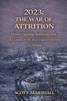 2023: THE WAR OF ATTRITION: Winter Fighting, Bakhmut, and the Limits of the 2023 Counteroffensive in Ukraine (Modern Warfare Explained) B0GNDZ2D44 Book Cover