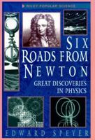 Six Roads from Newton: Great Discoveries in Physics (Wiley Popular Science) 0471305030 Book Cover