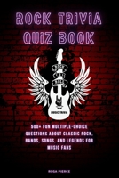 Rock Trivia Quiz Book: 500+ Fun Multiple-Choice Questions About Classic Rock, Bands, Songs, and Legends for Music Fans B0FT81HYSH Book Cover