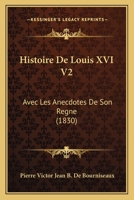 Histoire De Louis XVI V2: Avec Les Anecdotes De Son Regne (1830) 1160115168 Book Cover