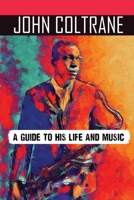 John Coltrane: A Guide To His Life And Music: John Coltrane Fun Facts B09CRND44C Book Cover