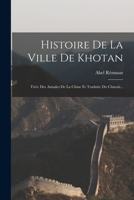Histoire De La Ville De Khotan: Tirée Des Annales De La Chine Et Traduite Du Chinois... 1017830312 Book Cover