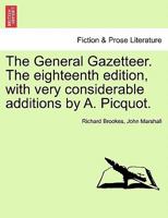 The General Gazetteer ... The eighteenth edition, with very considerable additions ... by A. Picquot. 1240960190 Book Cover