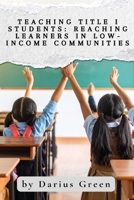Teaching Title I Students: Reaching Learners in Low-Income Communities B0FT3VR482 Book Cover