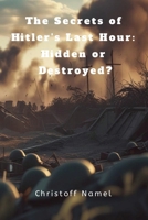 The Secrets of Hitler's Last Hour: Hidden or Destroyed? B0FNKWCHXR Book Cover
