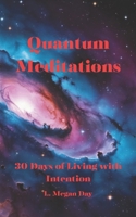 Quantum Meditations: 30 Days of Living with Intention 1452841039 Book Cover
