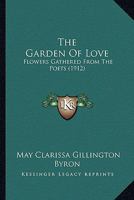 The Garden Of Love: Flowers Gathered From The Poets 0548894078 Book Cover