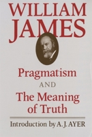 Pragmatism and The Meaning of Truth (The Works of William James) 0674697375 Book Cover