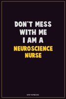 Don't Mess With Me, I Am A neuroscience nurse: Career Motivational Quotes 6x9 120 Pages Blank Lined Notebook Journal 1676440593 Book Cover