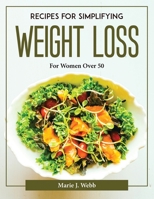 Recipes for Simplifying Weight Loss: For Women Over 50 1804378070 Book Cover