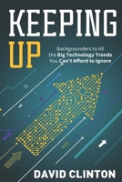 Keeping Up: backgrounders to all the big technology trends you can't afford to ignore B08HGLPZMP Book Cover