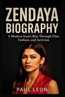 ZENDAYA BIOGRAPHY: A Modern Icon’s Rise Through Film, Fashion, and Activism B0F6T55S8H Book Cover
